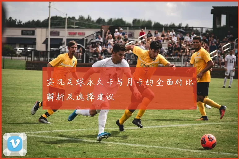 实况足球永久卡与月卡的全面对比解析及选择建议