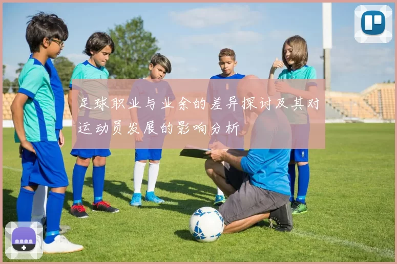 足球职业与业余的差异探讨及其对运动员发展的影响分析